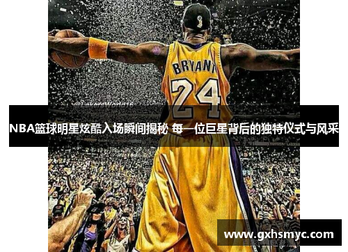 NBA篮球明星炫酷入场瞬间揭秘 每一位巨星背后的独特仪式与风采